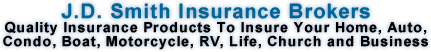 J.D. Smith Insurance Brokers.  Quality Insurance Products to Insure Your Home, Auto, Condo, Boat, Motorcycle, RV, Life, Church and Business